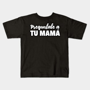 Preguntale a tu mamá - Pídeselo a tu mamá Kids T-Shirt